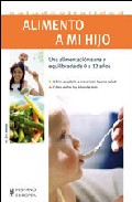 Alimento A Mi Hijo. Una Alimentacion Sana Y Equilibrada De 0 A 12 Años por Dr. Eric Menat
