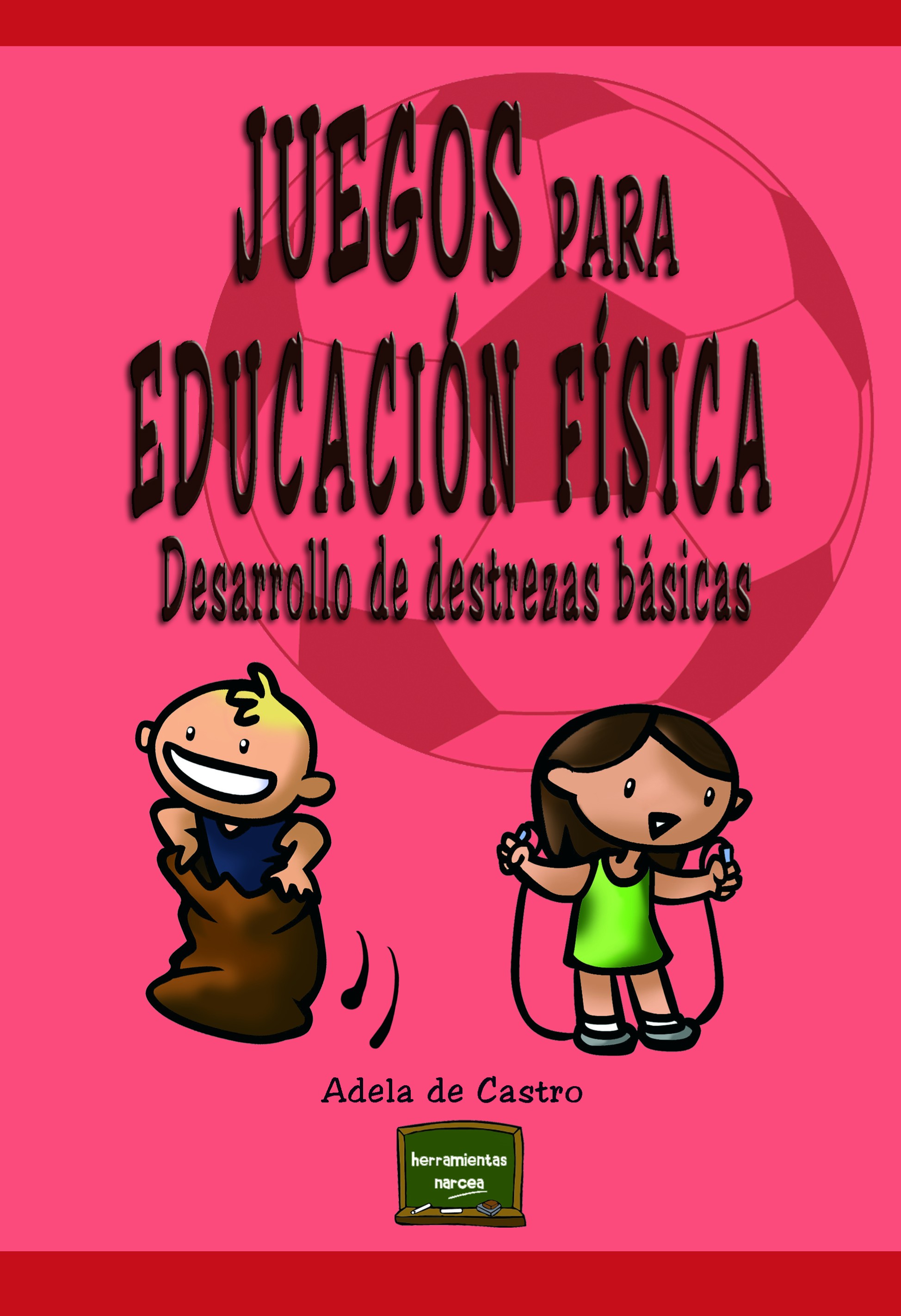 Juegos Para Educacion Fisica: Desarrollo De Destrezas Basicas por Adela De Castro