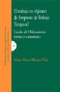 El Trabajo En Regimen De Empresas De Trabajo Temporal: Estudio De L Ordenamiento Interno Y Comunitario por Maria Nieves Moreno Vida