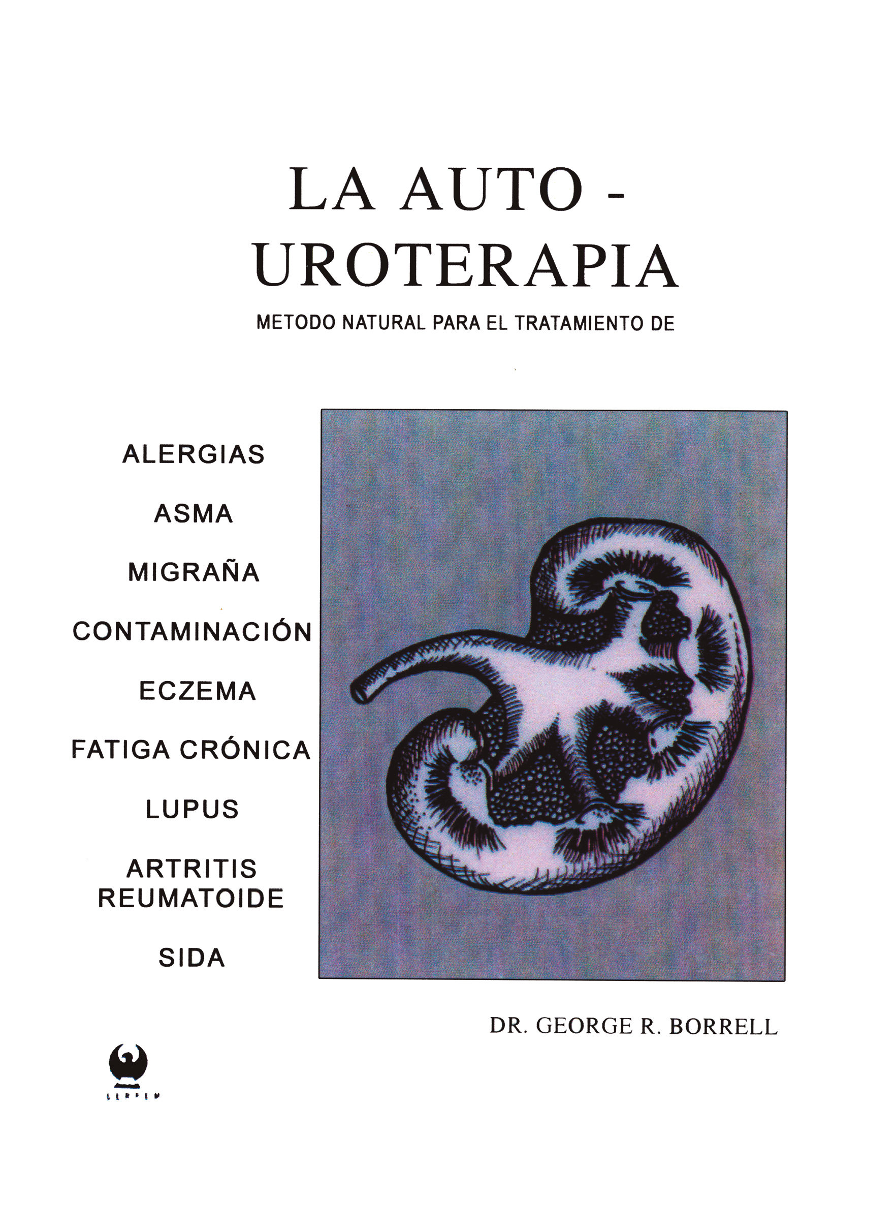 La Auto-uroterapia: Metodo Natural Para El Tratamiento De Alergia S, Asma, Migraña, Contaminacion, Eczema, Fatiga Cronica, Lupus, Artritis Reumatoide, Sida por George R. Borrell