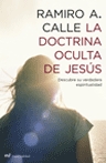 La Doctrina Oculta De Jesus: Descubre Su Verdadera Espiritualidad por Ramiro Calle