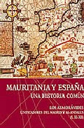 Mauritania Y España. Una Historia Comun: Los Almoravides. Unifica Dores Del Magreb Y Al-andalus (s.xi-xii) por Vv.aa.