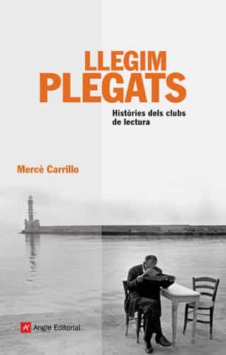 Llegim Plegats: Histories Dels Clubs De Lectura por Merce Carrillo