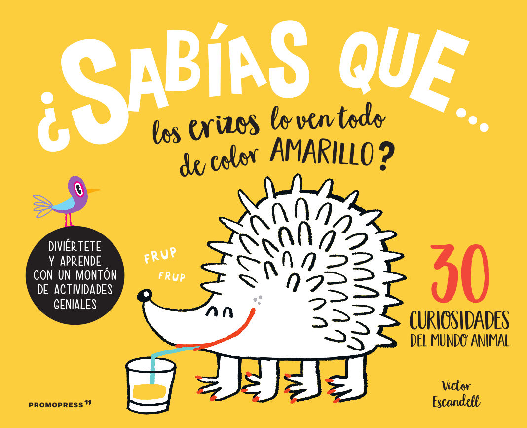 ¿sabias Que, Los Erizos Lo Ven Todo Amarillo? : 30 Curiosidades Del Mundo Animal por Victor Escandell