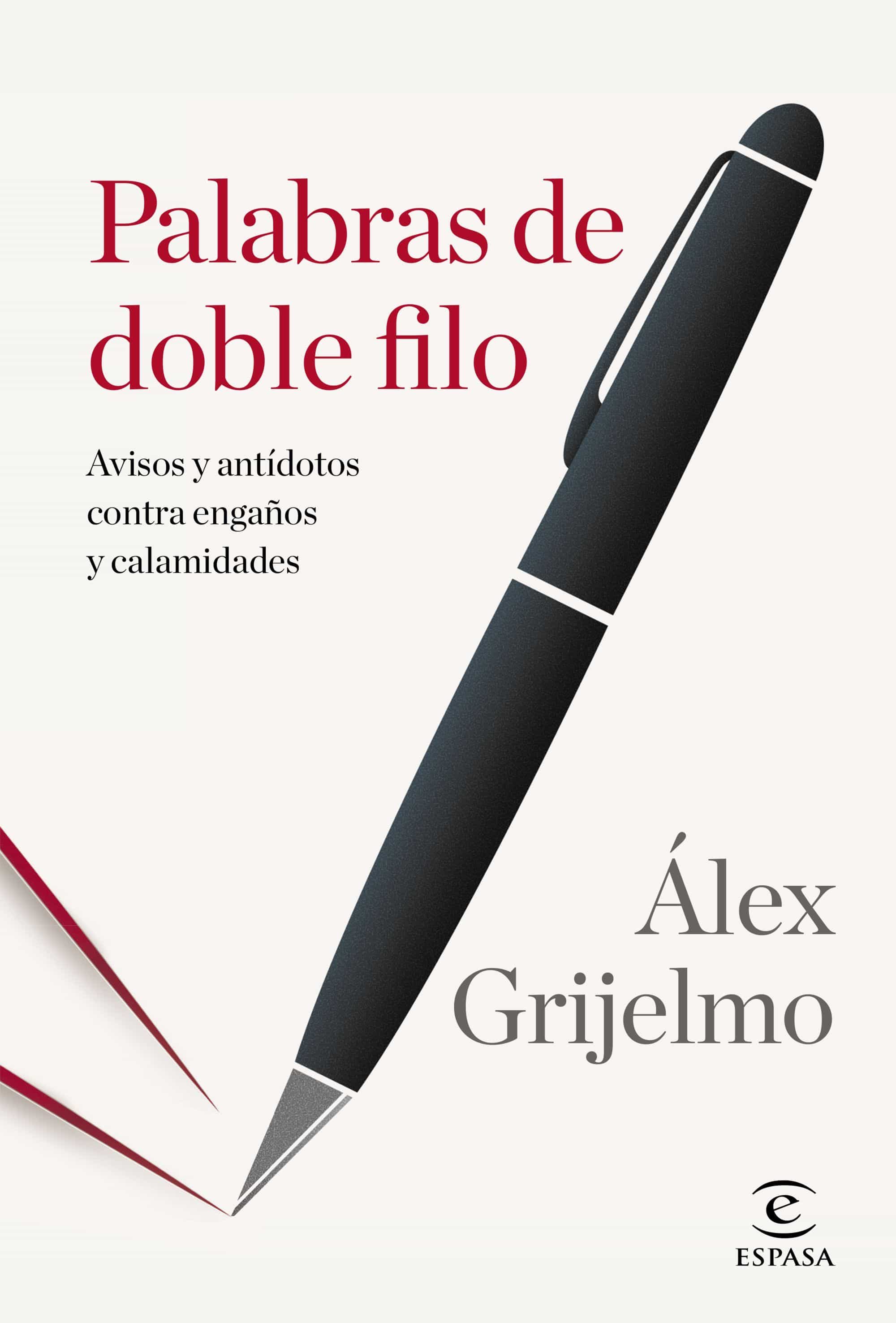 Palabras De Doble Filo: Avisos Y Antidotos Contra Engaños Y Calamidades por Alex Grijelmo