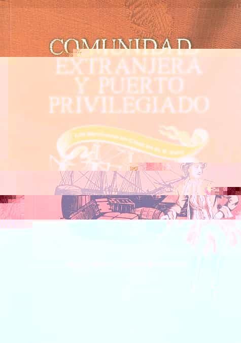 Comunidad Extranjera Y Puerto Privilegiado: Los Britanicos En Cad Iz En El Siglo Xviii por Maria Nelida Garcia Fernandez