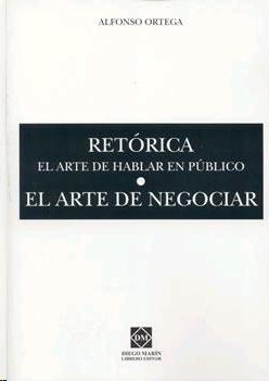 Retorica: El Arte De Hablar En Publico; El Arte De Negociar por Alfonso Ortega