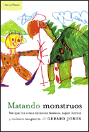 Matando Monstruos: Por Que Los Niños Necesitan Fantasia, Superher Oes Y Violencia Imaginaria por Gerard Jones