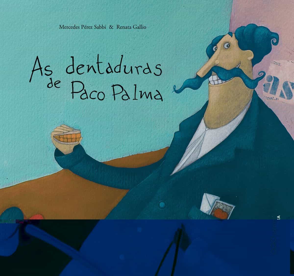 As Dentaduras De Paco Palma por Mercedes Perez Sabbi;
Renata Gallio