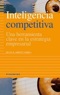 Inteligencia Competitiva: Una Herramienta Clave En La Estrategia Empresarial por Silvia R. Arroyo Varela