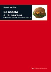 El Asalto A La Nevera: Reflexiones Sobre La Cultura Del Siglo Xx por Peter Wollen
