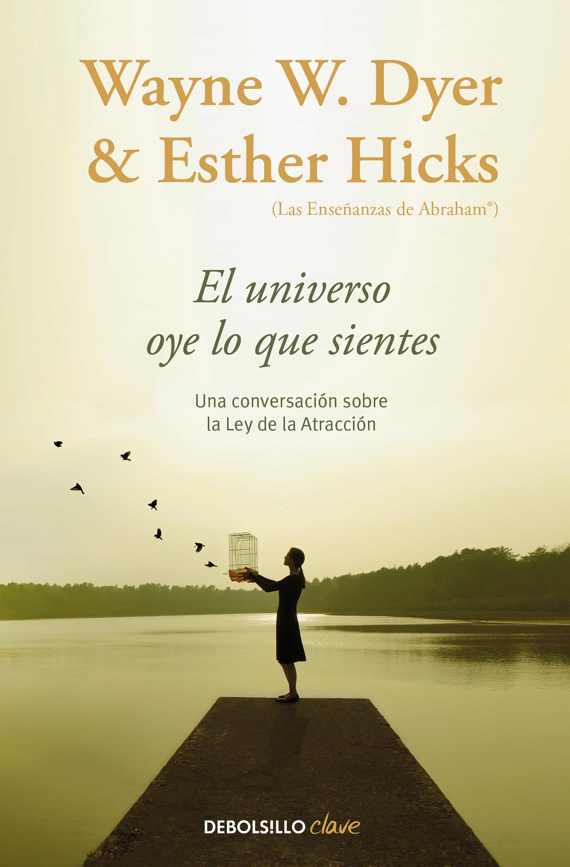 El Universo Oye Lo Que Sientes: Una Conversacion Entre Dos Maestros Sobre La Ley De La Atraccion por Wayne W. Dyer;
Esther Hicks