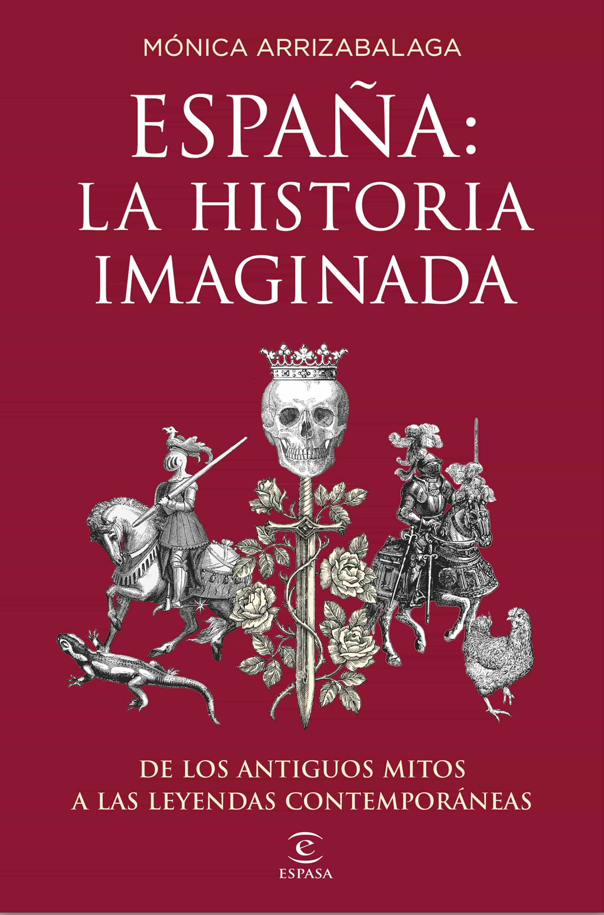 España: La Historia Imaginada: De Los Antiguos Mitos A Las Leyendas Contemporaneas por Monica Arrizabalaga