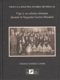 Vigo Y Su Colonia Alemana Durante La Segunda Guerra Mundial por Antonio Giraldez Lomba