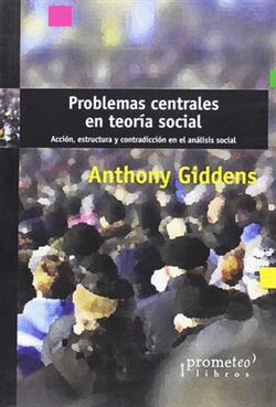 Problemas Centrales En Teoria Social: Accion, Estructura Y Contradiccion En El Analisis Social por Anthony Giddens