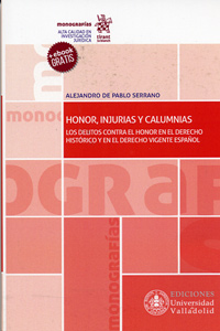 Honor, Injurias Y Calumnias: Los Delitos Contra El Honor En El Derecho Historico Y En El Derecho Vigente Español por Alejandro De Pablo Serrano