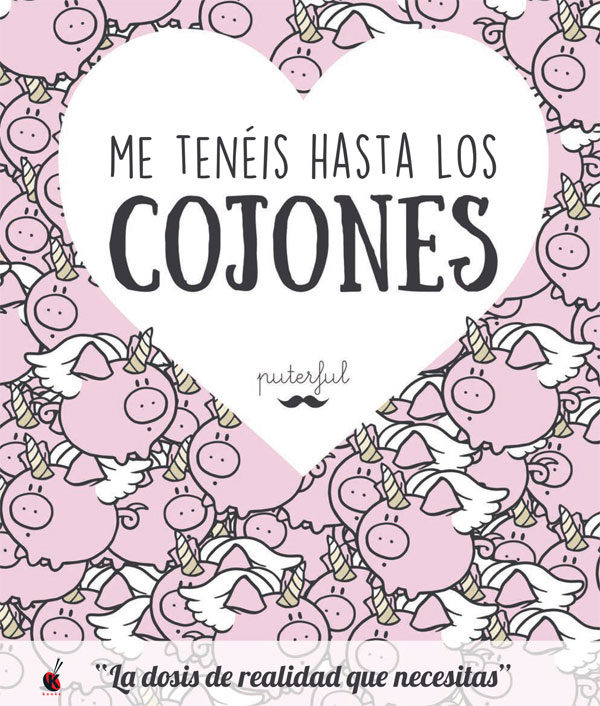 Me Teneis Hasta Los Cojones: La Dosis De Realidad Que Necesitas por Puterful