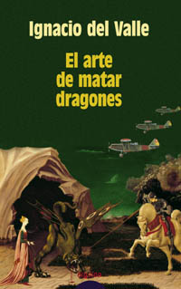 El Arte De Matar Dragones (xxii Premio De Novela Felipe Trigo) por Ignacio Del Valle