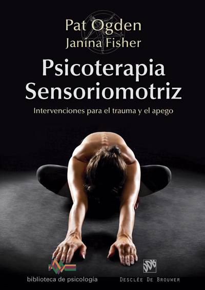 Psicoterapia Sensoriomotriz: Intervenciones Para El Trauma Y El Apego por Ogden Pat