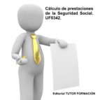 CÁLCULO DE PRESTACIONES DE LA SEGURIDAD SOCIAL. UF0342.