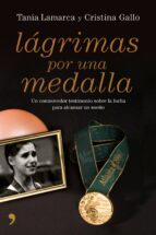 lagrimas por una medalla: un conmovedor testimonio sobre la lucha para alcanzar un sueño-cristina gallo-tania lamarca-9788484607007 lagrimas por una medalla: un conmovedor testimonio sobre la lucha para alcanzar un sueño-cristina gallo-tania lamarca-9788484607007