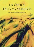 la ópera de los opuestos (ebook)-adrian fernandez bejarano-9788491832607 la ópera de los opuestos (ebook)-adrian fernandez bejarano-9788491832607