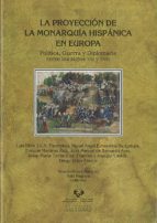 la proyeccion de la monarquia hispanica en europa: politica, guer ra y diplomacia entre los siglos xvi y xvii-luis ribot-9788498602807 la proyeccion de la monarquia hispanica en europa: politica, guer ra y diplomacia entre los siglos xvi y xvii-luis ribot-9788498602807