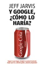 y google, ¿como lo haria?-jeff jarvis-9788498750607 y google, ¿como lo haria?-jeff jarvis-9788498750607