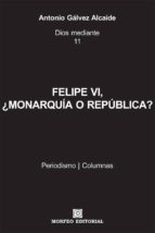felipe vi, ¿monarquía, o república? (ebook)-antonio galvez alcaide-cdlap00001607 felipe vi, ¿monarquía, o república? (ebook)-antonio galvez alcaide-cdlap00001607