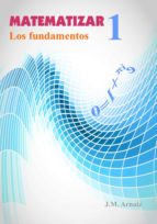 matematizar 1. los fundamentos (ebook)-j.m. arnaiz-9781530184217 matematizar 1. los fundamentos (ebook)-j.m. arnaiz-9781530184217