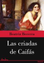 las criadas de caifás (ebook)-beatriz becerra-9788415551317 las criadas de caifás (ebook)-beatriz becerra-9788415551317