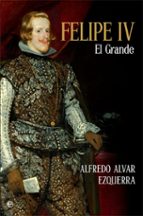 felipe iv: el grande-alfredo alvar ezquerra-9788491642817 felipe iv: el grande-alfredo alvar ezquerra-9788491642817