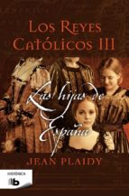 los reyes catolicos iii: las hijas de españa-jean plaidy-9788498729917 los reyes catolicos iii: las hijas de españa-jean plaidy-9788498729917