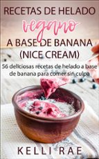 recetas de helado vegano a base de banana (nice cream): 56 deliciosas recetas de helado a base de banana para comer sin culpa (ebook)-kelli rae-9781507180327 recetas de helado vegano a base de banana (nice cream): 56 deliciosas recetas de helado a base de banana para comer sin culpa (ebook)-kelli rae-9781507180327