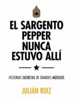 el sargento pepper nunca estuvo allí-julian ruiz-9788416489527 el sargento pepper nunca estuvo allí-julian ruiz-9788416489527