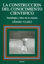 la construccion del conocimiento cientifico: sociologia y etica d e la ciencia (2ª ed.)-gerard fourez-9788427710627 la construccion del conocimiento cientifico: sociologia y etica d e la ciencia (2ª ed.)-gerard fourez-9788427710627