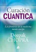 curacion cuantica: las fronteras de la medicina mente-cuerpo-deepak chopra-9788484455127