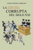 la españa corrupta del siglo xxi (ebook)-carlos ortega serrano-9788491120827 la españa corrupta del siglo xxi (ebook)-carlos ortega serrano-9788491120827