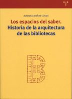 los espacios del saber: historia de la arquitectura de las biblio tecas-alfonso muñoz cosme-9788497041027 los espacios del saber: historia de la arquitectura de las biblio tecas-alfonso muñoz cosme-9788497041027