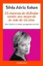 25 maneras de disfrutar siendo una mujer de 40 a 55 años-silvia adela kohan-9788497599627 25 maneras de disfrutar siendo una mujer de 40 a 55 años-silvia adela kohan-9788497599627