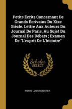 PETITS ÉCRITS CONCERNANT DE GRANDS ÉCRIVAINS DU XIXE SIÈCLE. LETTRE AUX AUTEURS DU JOURNAL DE PARIS, AU SUJET DU JOURNAL DES DÉBATS ; EXAMEN DE LESPRIT DE LHISTOIRE