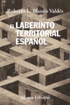 el laberinto territorial español: del canton de cartagena al sece sionismo catalan-roberto l. blanco valdes-9788420688237 el laberinto territorial español: del canton de cartagena al sece sionismo catalan-roberto l. blanco valdes-9788420688237