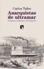 anarquistas de ultramar: anarquismo, indigenismo, descolonizacion-carlos taibo-9788490975237 anarquistas de ultramar: anarquismo, indigenismo, descolonizacion-carlos taibo-9788490975237