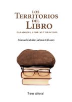 los territorios del libro: paradojas, aporias y desvelos-manuel davila galindo olivares-9788494380037 los territorios del libro: paradojas, aporias y desvelos-manuel davila galindo olivares-9788494380037