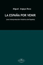 la españa por venir una interpretación histórica de españa (ebook)-miguel argaya roca-9788498866537 la españa por venir una interpretación histórica de españa (ebook)-miguel argaya roca-9788498866537