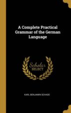 A COMPLETE PRACTICAL GRAMMAR OF THE GERMAN LANGUAGE