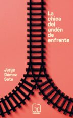 chica del anden de enfrente-jorge gomez soto-9788467584547 chica del anden de enfrente-jorge gomez soto-9788467584547