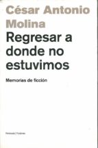 regresar a donde no estuvimos. (ebook)-cesar antonio molina-9788483079447 regresar a donde no estuvimos. (ebook)-cesar antonio molina-9788483079447
