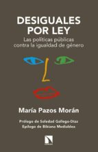desiguales por ley: la politica publica contra la ilgualdad de genero-maria pazos moran-9788483199947 desiguales por ley: la politica publica contra la ilgualdad de genero-maria pazos moran-9788483199947