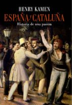 españa y cataluña: historia de una pasión-henry kamen-9788490601747 españa y cataluña: historia de una pasión-henry kamen-9788490601747